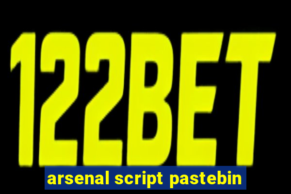 arsenal script pastebin